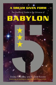 Title: A Dream Given Form: The Unofficial Guide to the Universe of Babylon 5, Author: Ensley F. Guffey