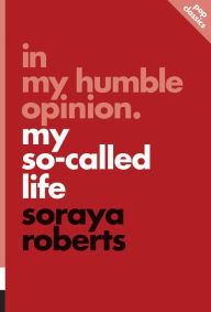 Title: In My Humble Opinion: My So-Called Life, Author: Soraya Roberts