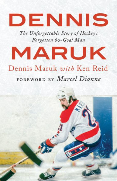 Dennis Maruk: The Unforgettable Story of Hockey's Forgotten 60-Goal Man