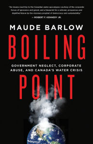 Title: Boiling Point: Government Neglect, Corporate Abuse, and Canada's Water Crisis, Author: Maude Barlow