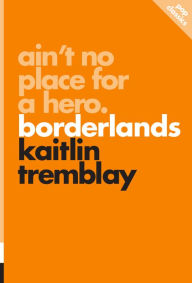 Title: Ain't No Place for a Hero: Borderlands, Author: Kaitlin Tremblay