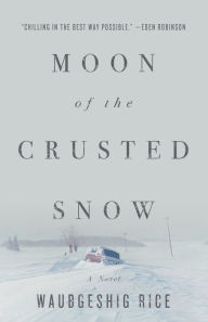 Title: Moon of the Crusted Snow: A Novel, Author: Waubgeshig Rice