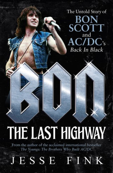 Bon: The Last Highway: The Untold Story of Bon Scott and AC/DC's Back in Black