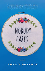 Search for free ebooks to download Nobody Cares: Essays by Anne T. Donahue  English version