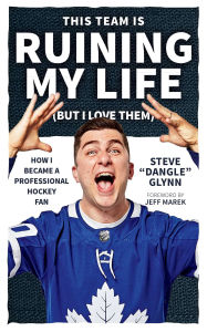 Free downloadable epub books This Team Is Ruining My Life (But I Love Them): How I Became a Professional Hockey Fan (English literature) by Steve "Dangle" Glynn 9781770414440