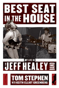 Title: Best Seat in the House: My Life in the Jeff Healey Band, Author: Tom Stephen
