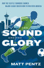 The Sound and the Glory: How the Seattle Sounders showed Major League Soccer how to win