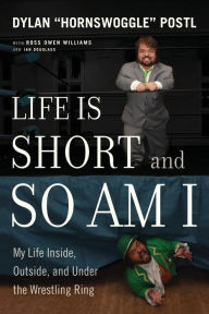 Ebook ipod touch download Life Is Short and So Am I: My Life In and Out of the Wrestling Ring 9781770414846 by Dylan "Hornswoggle" Postl, Ross Owen Williams, Ian Douglass (English Edition) 
