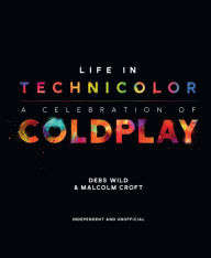 Title: Life In Technicolor: A Celebration of Coldplay, Author: Debs Wild