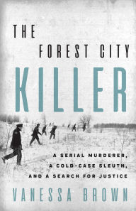 Title: The Forest City Killer: A Serial Murderer, a Cold-Case Sleuth, and a Search for Justice, Author: Vanessa Brown