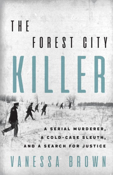 The Forest City Killer: a Serial Murderer, Cold-Case Sleuth, and Search for Justice