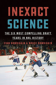 Title: Inexact Science: The Six Most Compelling Draft Years in NHL History, Author: Evan Dowbiggin