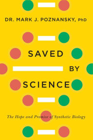 Title: Saved by Science: The Hope and Promise of Synthetic Biology, Author: Mark J. Poznansky