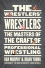 The Wrestlers' Wrestlers: The Masters of the Craft of Professional Wrestling