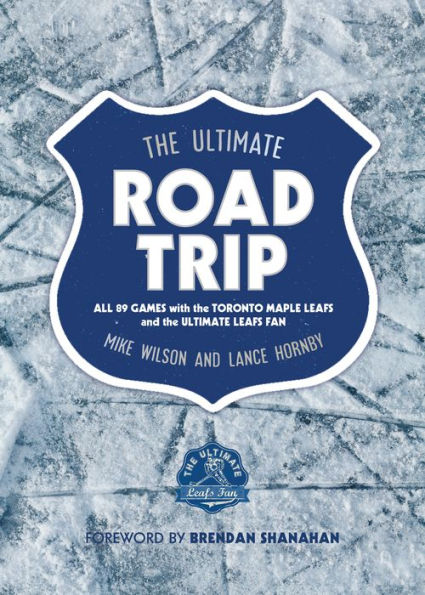 the Ultimate Road Trip: All 89 Games with Toronto Maple Leafs and Fan