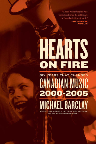 Hearts on Fire: Six Years that Changed Canadian Music 2000-2005