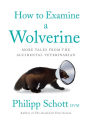 How to Examine a Wolverine: More Tales from the Accidental Veterinarian