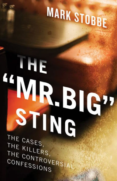the "Mr. Big" Sting: Cases, Killers, Controversial Confessions