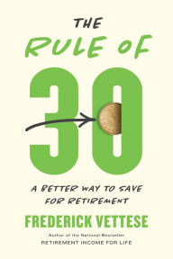 Title: The Rule of 30: A Better Way to Save for Retirement, Author: Frederick Vettese