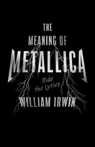 Title: The Meaning of Metallica: Ride the Lyrics, Author: William Irwin