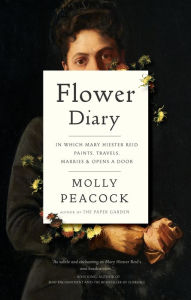 Title: Flower Diary: In Which Mary Hiester Reid Paints, Travels, Marries & Opens a Door, Author: Molly Peacock
