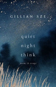 Free online ebooks download pdf Quiet Night Think: Poems & Essays by Gillian Sze