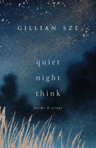 Free online ebooks download pdf Quiet Night Think: Poems & Essays by Gillian Sze