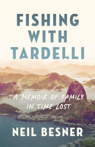 Free download ebook for android Fishing With Tardelli: A Memoir of Family in Time Lost by Neil Besner