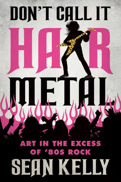 Don't Call It Hair Metal: Art the Excess of '80s Rock