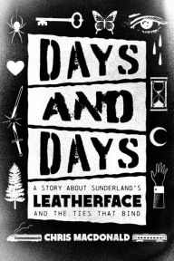 Ebook files free download Days and Days: A Story about Sunderland's Leatherface and the Ties That Bind