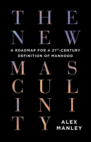 The New Masculinity: a Roadmap for 21st-Century Definition of Manhood