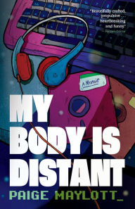 Title: My Body Is Distant: A Memoir, Author: Paige Maylott
