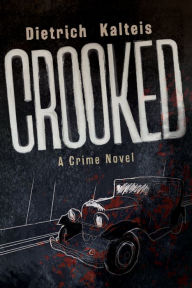 Title: Crooked: A Crime Novel, Author: Dietrich Kalteis