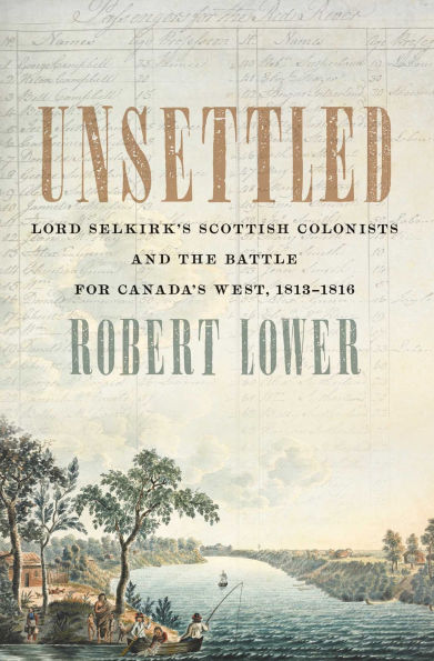 Unsettled: Lord Selkirk's Scottish Colonists and the Battle for Canada's West, 1813-1816