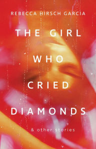Downloads ebooks epub The Girl Who Cried Diamonds & Other Stories (English literature) 9781770417274 by Rebecca Hirsch Garcia