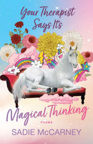 Title: Your Therapist Says It's Magical Thinking: Poems, Author: Sadie McCarney