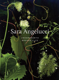 Title: Sara Angelucci: Undergrowth / Broussailles, Author: Shannon Anderson