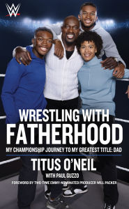 Title: Wrestling with Fatherhood: My Championship Journey to My Greatest Title: Dad, Author: Titus O'Neil