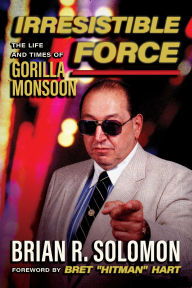 Title: Irresistible Force: The Life and Times of Gorilla Monsoon, Author: Brian R. Solomon