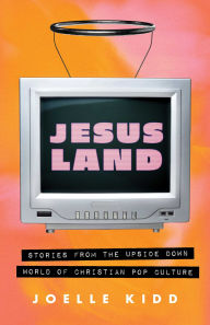 Title: Jesusland: Stories from the Upside Down World of Christian Pop Culture, Author: Joelle Kidd