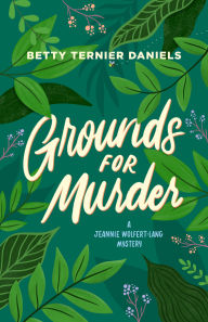Title: Grounds for Murder: A Jeannie Wolfert-Lang Mystery, Author: Betty Ternier Daniels