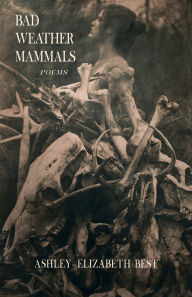 Title: Bad Weather Mammals: Poems, Author: Ashley-Elizabeth Best