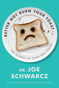 Title: Better Not Burn Your Toast: The Science of Food and Health, Author: Joe Schwarcz