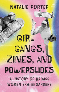 Free electronic pdf books download Girl Gangs, Zines, and Powerslides: A History of Badass Women Skateboarders