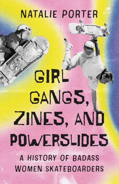 Girl Gangs, Zines , and Powerslides: A History of Badass Women Skateboarders