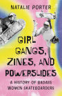 Girl Gangs, Zines , and Powerslides: A History of Badass Women Skateboarders