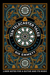 Title: Ten Telecaster Tales: Liner Notes for a Guitar and Its Music, Author: Rik Emmett