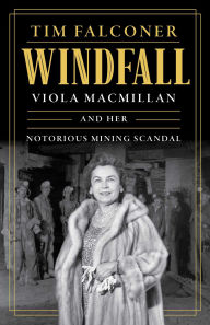 Title: Windfall: Viola MacMillan and Her Notorious Mining Scandal, Author: Tim  Falconer