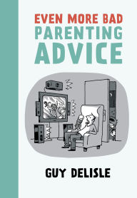 Title: Even More Bad Parenting Advice, Author: Guy Delisle