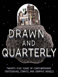 Title: Drawn & Quarterly: Twenty-five Years of Contemporary Cartooning, Comics, and Graphic Novels, Author: Tom Devlin